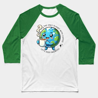 Earth Day - The only Planet with Coffee, Let's Keep Brewing Baseball T-Shirt